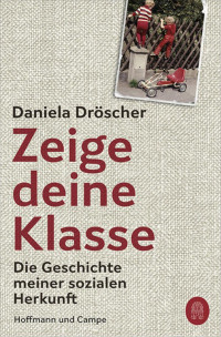 Daniela Dröscher — Zeige deine Klasse. Die Geschichte meiner sozialen Herkunft