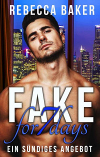 Rebecca Baker — Fake for 7 Days: Ein sündiges Angebot