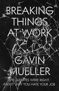 Gavin Mueller; — Breaking Things at Work