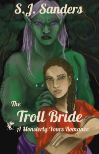 S.J. Sanders — The Troll Bride: A Monsterly Yours Romance