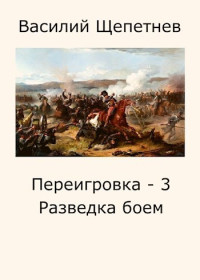 Василий Павлович Щепетнев — Разведка боем