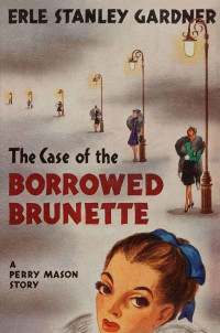 Erle Stanley Gardner — The Case of the Borrowed Brunette