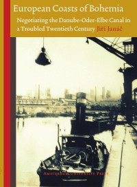 Janác, Jirí — European Coasts of Bohemia: Negotiating the Danube-Oder-Elbe Canal in a Troubled Twentieth Century