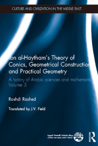 Roshdi Rashed — Ibn al-Haytham's Theory of Conics, Geometrical Constructions and Practical Geometry