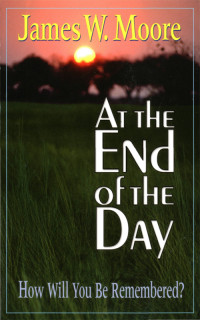 James W. Moore; — At the End of the Day