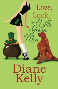 Diane Kelly — Love, Luck, and Little Green Men: A Contemporary Romance