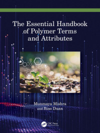 Munmaya Mishra & Biao Duan — The Essential Handbook of Polymer Terms and Attributes