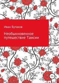 Иван Бутаков — Необыкновенное путешествие Таисии [publisher: SelfPub]