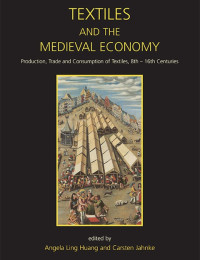 Angela Ling Huang — Textiles and the Medieval Economy: Production, Trade, and Consumption of Textiles, 8th–16th Centuries (Ancient Textiles)