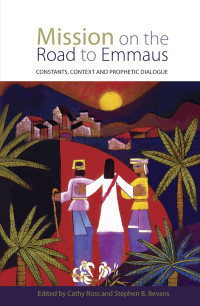 Ross, Cathy, Bevans, Stephen B. — Mission on the Road to Emmaus: Constants, Context and Prophetic Dialogue