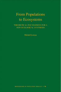 Michel Loreau — From Populations to Ecosystems: Theoretical Foundations for a New Ecological Synthesis