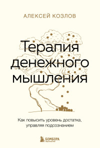 Алексей Алексеевич Козлов — Терапия денежного мышления. Как повысить уровень достатка, управляя подсознанием