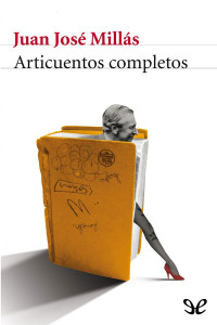 Juan José Millás — Articuentos completos