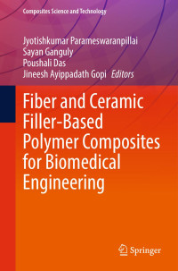 Jyotishkumar Parameswaranpillai (editor), Sayan Ganguly (editor), Poushali Das (editor), Jineesh Ayippadath Gopi (editor) — Fiber and Ceramic Filler-Based Polymer Composites for Biomedical Engineering