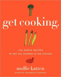 Mollie Katzen — Get Cooking: 150 Simple Recipes to Get You Started in the Kitchen