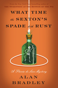 Alan Bradley — What Time the Sexton's Spade Doth Rust: A Flavia De Luce Novel