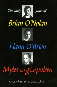 O' Nuallain, Ciaran; O'Nolan, Niall ; Nuallain, Roisin Ni — The Early Years of Brian O'Nolan