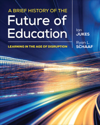 Ian Jukes;Ryan L. Schaaf; & Ryan L. Schaaf — A Brief History of the Future of Education