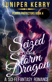 Juniper Kerry — Seized by the Storm Dragon: A Sci-fi Fantasy Romance (Planet Protectors Book 4)