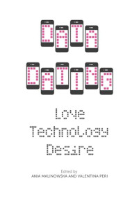 Ania Malinowska, Valentina Peri — Data Dating: Love, Technology, Desire