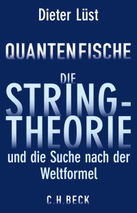 Lüst, Dieter — Quantenfische: Die Stringtheorie und die Suche nach der Weltformel