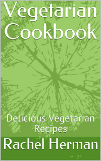 Rachel Herman — Vegetarian Cookbook: Delicious Vegetarian Recipes