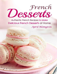 April Blomgren [Blomgren, April] — French Desserts: Authentic French Recipes to Make Delicious French Desserts at Home