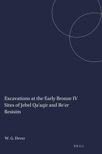 Dever, William G.; — Excavations at the Early Bronze IV Sites of Jebel Qa'aqir and Be'er Resisim