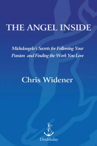 Chris Widener — The Angel Inside - Michelangelo’s Secrets for Following Your Passion and Finding the Work You Love