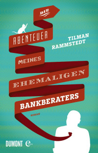 Rammstedt, Tilmann [Rammstedt, Tilmann] — Abenteuer meines ehemaligen Bankberaters