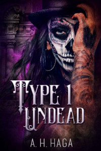 A. H. Haga — Type 1 Undead (Disabled in the Age of Zombies #1)