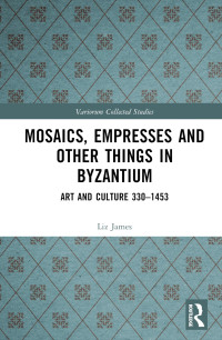 Liz James — Mosaics, Empresses and Other Things in Byzantium: Art and Culture 330–1453