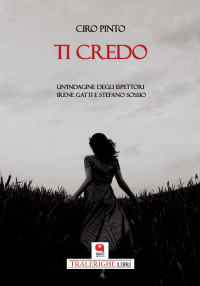 Ciro Pinto — Ti credo. Un'indagine degli ispettori Irene Gatti e Stefano Sossio