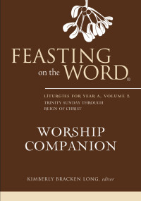 Long, Kimberly Bracken; — Feasting on the Word Worship Companion: Liturgies for Year A, Volume 2