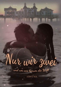 Dörte Keil [Keil, Dörte] — Nur wir zwei ... und um uns herum die Welt: Ein Liebesroman auf Rügen (German Edition)