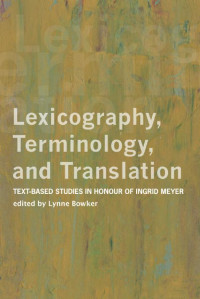 Edited by Lynne Bowker — Lexicography, Terminology, and Translation: Text-based Studies in Honour of Ingrid Meyer