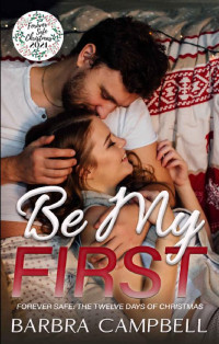 Barbra Campbell — Be My First: A dual virgin, second chance romance (Forever Safe Christmas 2021)
