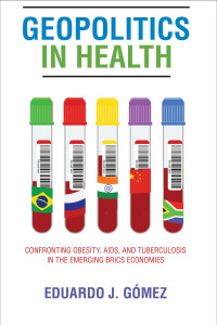 Eduardo J. Gómez — Geopolitics in Health: Confronting Obesity, AIDS, and Tuberculosis in the Emerging BRICS Economies