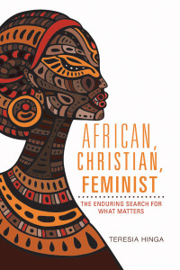 Hinga, Teresia — African, Christian , Feminist: The Enduring Search For What Matters