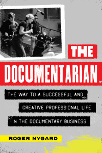 Roger Nygard — The Documentarian: The Way to a Successful and Creative Professional Life in the Documentary Business