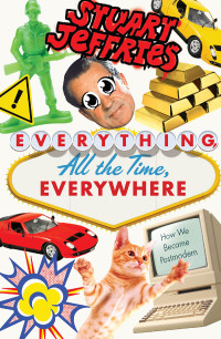 Stuart Jeffries; — Everything, All the Time, Everywhere