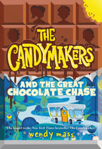 Wendy Mass [MASS, WENDY] — The Candymakers and the Great Chocolate Chase