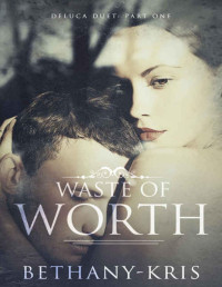 Bethany-Kris [Bethany-Kris] — Waste of Worth (DeLuca Duet Book 1)