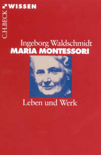 Waldschmidt, Ingeborg — Maria Montessori: Leben und Werk