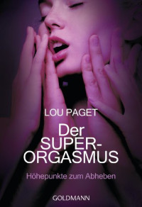 Paget, Lou — Der Super-Orgasmus: Höhepunkte zum Abheben