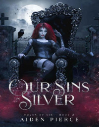 Aiden Pierce — Our Sins in Silver: A Dark Why Choose Vampire Romance (Coven of Sin Book 3)