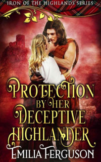 Emilia Ferguson [Ferguson, Emilia] — Protection By Her Deceptive Highlander (Iron 0f The Highlands Series Book 5)