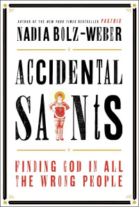 Nadia Bolz-Weber — Accidental Saints: Finding God in All the Wrong People