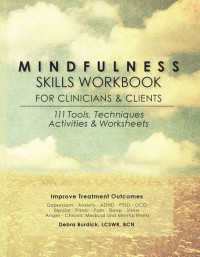 Debra Burdick Lcswr Bcn [Burdick Lcswr Bcn, Debra] — Mindfulness Skills Workbook for Clinicians and Clients: 111 Tools, Techniques, Activities & Worksheets