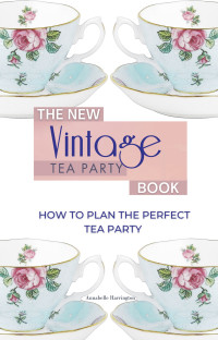 Harrington, Annabelle — The New Vintage Tea Party Book: How To Plan The Perfect Tea Party